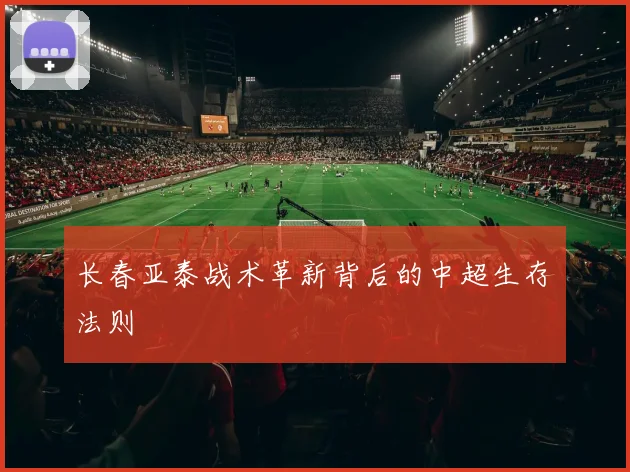 长春亚泰战术革新背后的中超生存法则