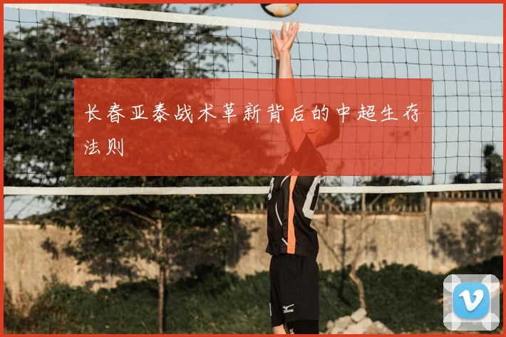 长春亚泰战术革新背后的中超生存法则