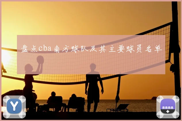 盘点cba南方球队及其主要球员名单